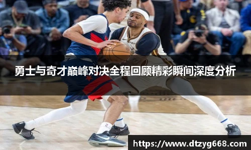 星空体育网站勇士与奇才巅峰对决全程回顾精彩瞬间深度分析