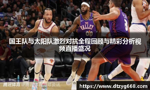 国王队与太阳队激烈对抗全程回顾与精彩分析视频直播盛况